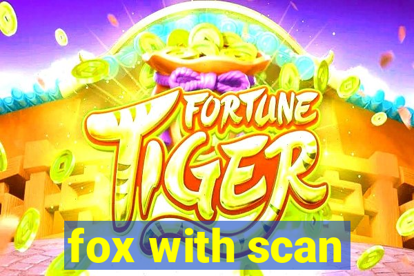 fox with scan